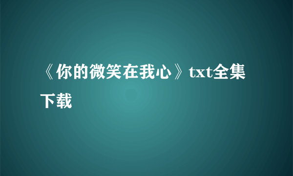 《你的微笑在我心》txt全集下载