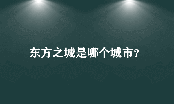 东方之城是哪个城市？