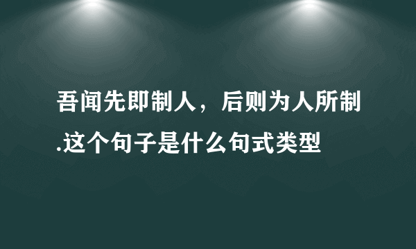 吾闻先即制人，后则为人所制.这个句子是什么句式类型