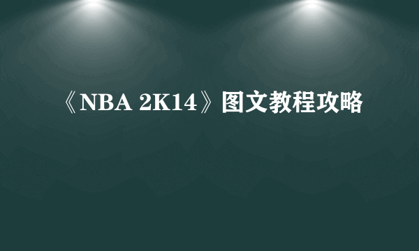 《NBA 2K14》图文教程攻略