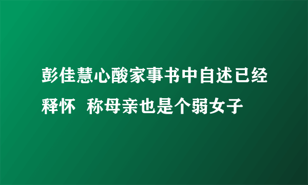 彭佳慧心酸家事书中自述已经释怀  称母亲也是个弱女子