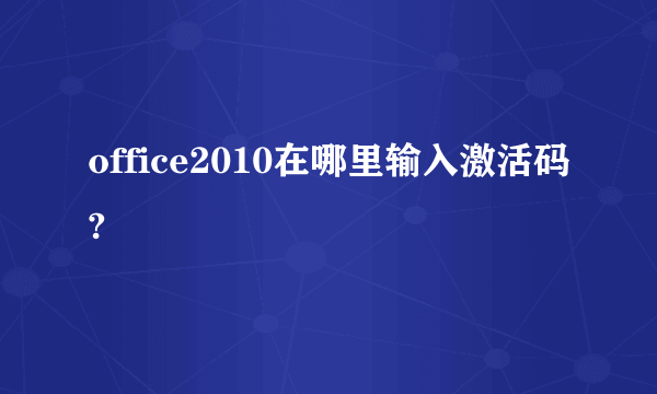 office2010在哪里输入激活码?