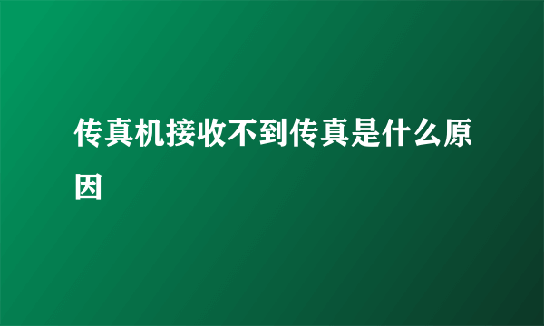 传真机接收不到传真是什么原因