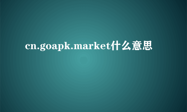 cn.goapk.market什么意思