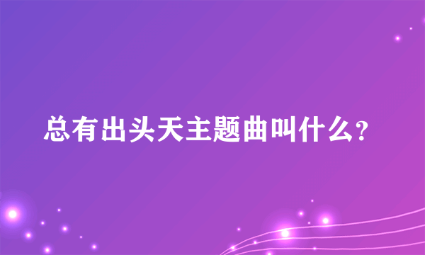 总有出头天主题曲叫什么？