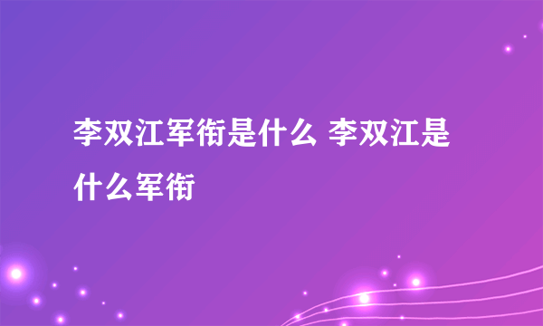 李双江军衔是什么 李双江是什么军衔