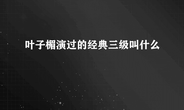 叶子楣演过的经典三级叫什么