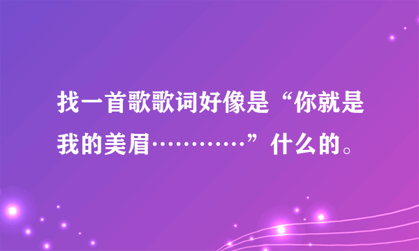 找一首歌歌词好像是“你就是我的美眉…………”什么的。