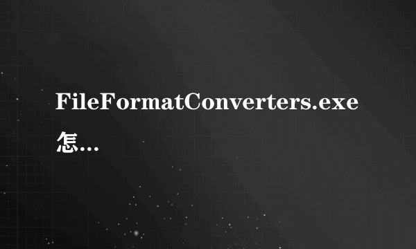 FileFormatConverters.exe怎么删除？