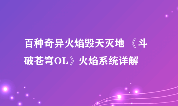 百种奇异火焰毁天灭地 《斗破苍穹OL》火焰系统详解