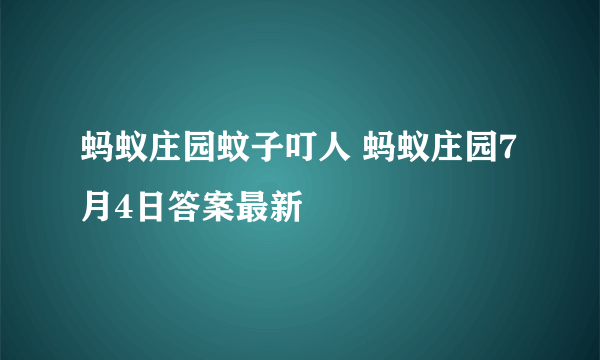 蚂蚁庄园蚊子叮人 蚂蚁庄园7月4日答案最新