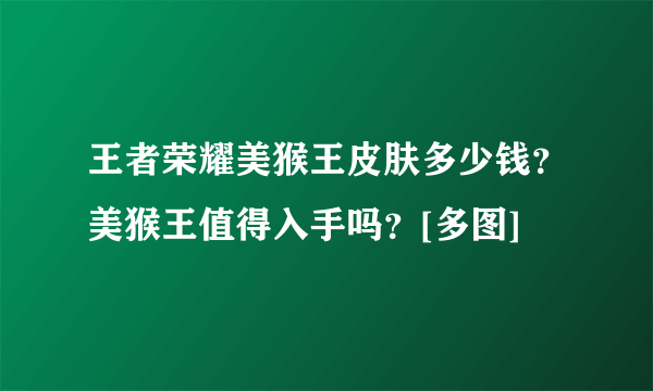 王者荣耀美猴王皮肤多少钱？美猴王值得入手吗？[多图]