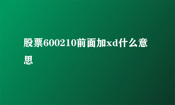 股票600210前面加xd什么意思