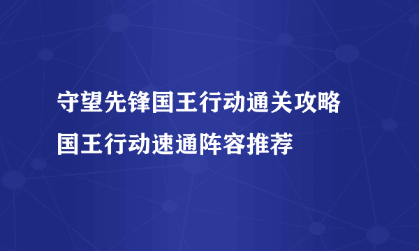 守望先锋国王行动通关攻略 国王行动速通阵容推荐