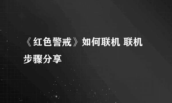 《红色警戒》如何联机 联机步骤分享