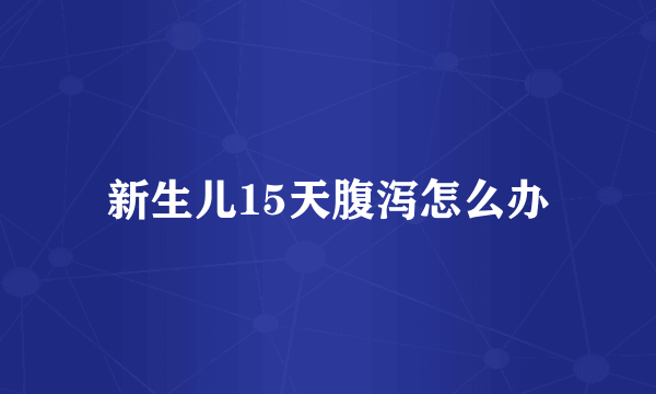 新生儿15天腹泻怎么办