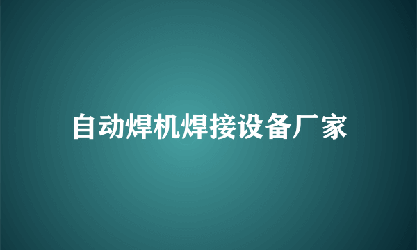 自动焊机焊接设备厂家