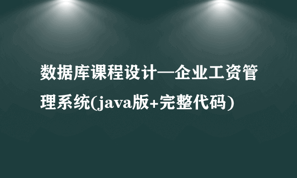 数据库课程设计—企业工资管理系统(java版+完整代码)