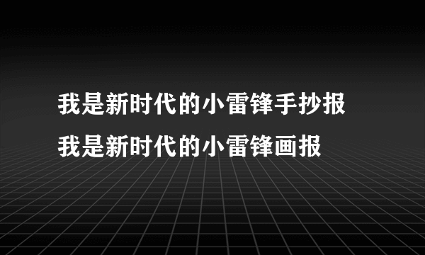 我是新时代的小雷锋手抄报 我是新时代的小雷锋画报