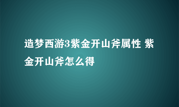 造梦西游3紫金开山斧属性 紫金开山斧怎么得