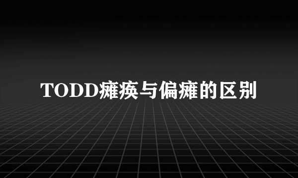 TODD瘫痪与偏瘫的区别