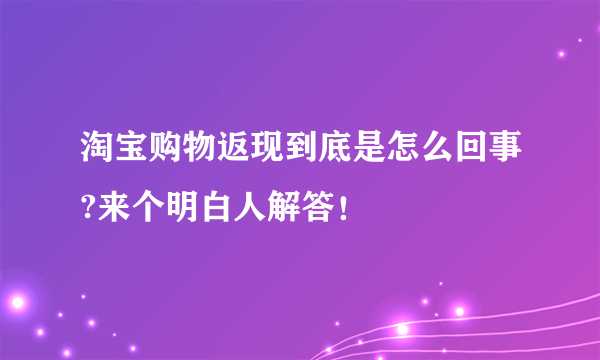 淘宝购物返现到底是怎么回事?来个明白人解答！