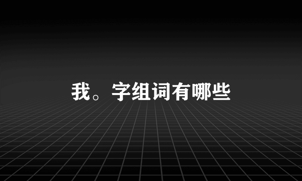 我。字组词有哪些