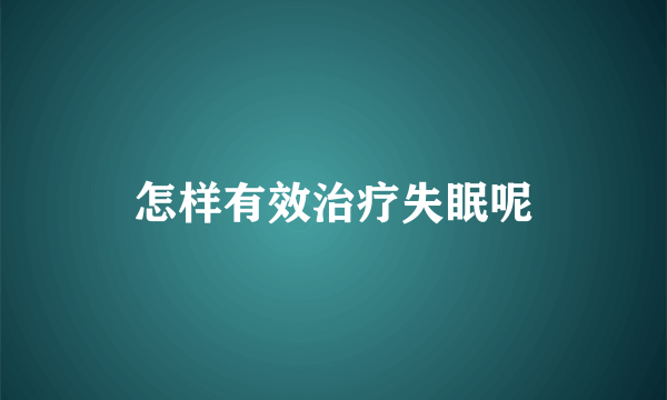 怎样有效治疗失眠呢