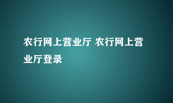 农行网上营业厅 农行网上营业厅登录