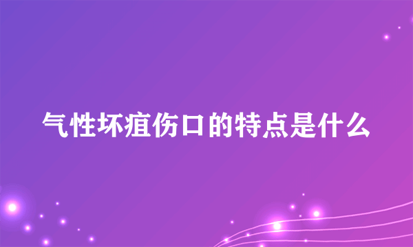 气性坏疽伤口的特点是什么