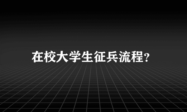 在校大学生征兵流程？