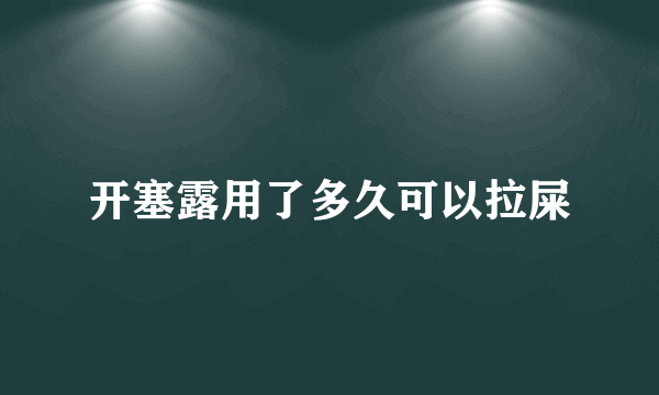 开塞露用了多久可以拉屎