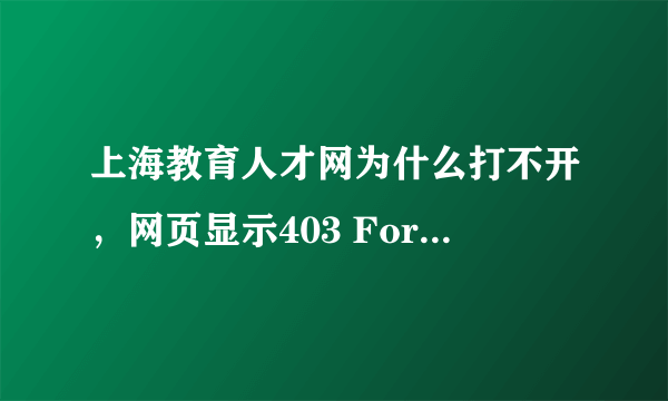 上海教育人才网为什么打不开，网页显示403 Forbidden ！