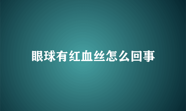 眼球有红血丝怎么回事