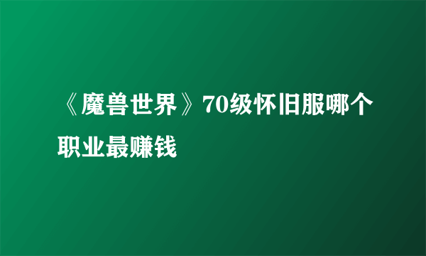 《魔兽世界》70级怀旧服哪个职业最赚钱