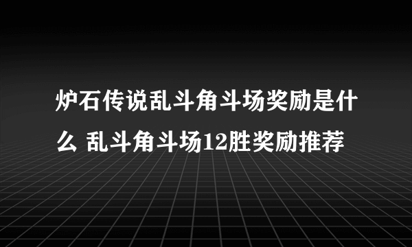 炉石传说乱斗角斗场奖励是什么 乱斗角斗场12胜奖励推荐