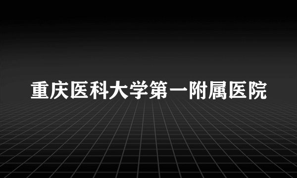 重庆医科大学第一附属医院