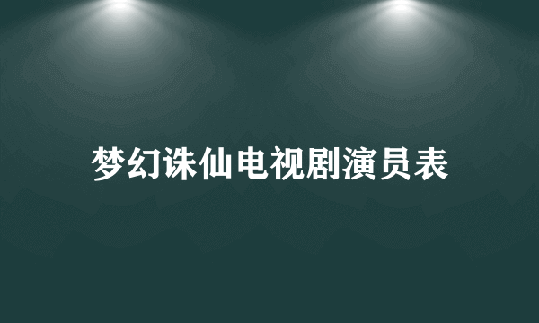 梦幻诛仙电视剧演员表