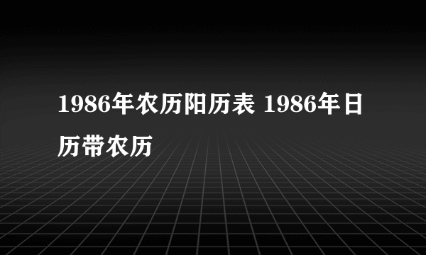 1986年农历阳历表 1986年日历带农历