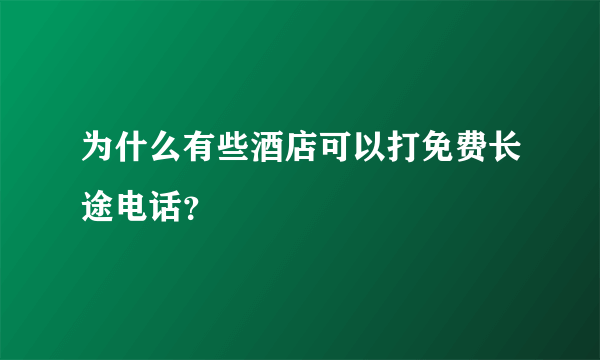 为什么有些酒店可以打免费长途电话？