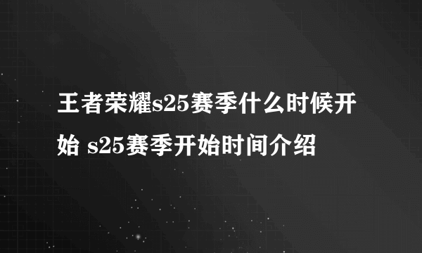 王者荣耀s25赛季什么时候开始 s25赛季开始时间介绍