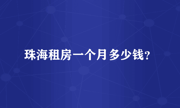 珠海租房一个月多少钱？