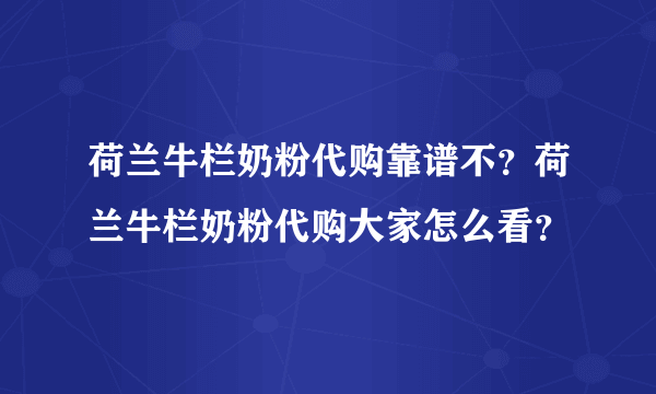 荷兰牛栏奶粉代购靠谱不？荷兰牛栏奶粉代购大家怎么看？