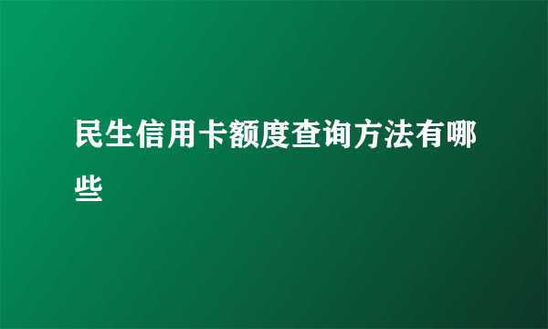 民生信用卡额度查询方法有哪些