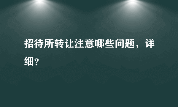 招待所转让注意哪些问题，详细？