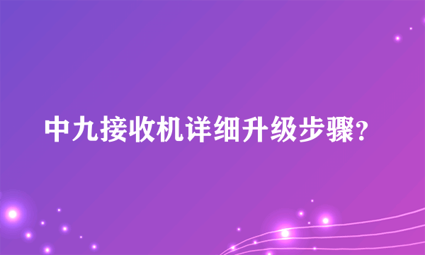 中九接收机详细升级步骤？