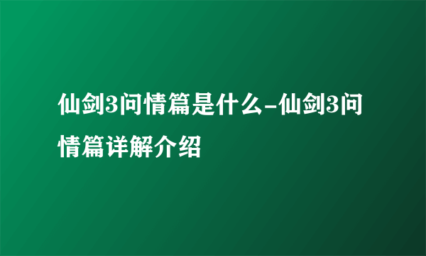 仙剑3问情篇是什么-仙剑3问情篇详解介绍