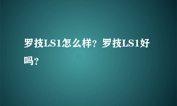 罗技LS1怎么样？罗技LS1好吗？