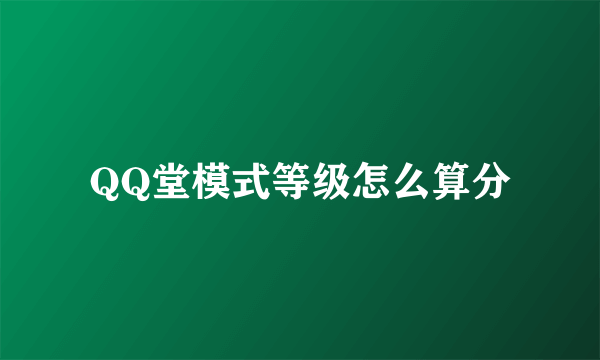 QQ堂模式等级怎么算分