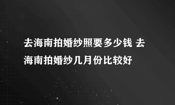 去海南拍婚纱照要多少钱 去海南拍婚纱几月份比较好